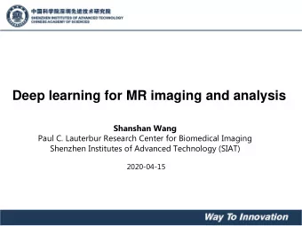 Deep learning for MR imaging and analysis  Shanshan Wang  Paul C. Lauterbur Research Center for