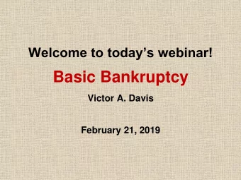 Basic Bankruptcy  Victor A. Davis  February 21, 2019  In order to obtain a CE Certificate or CLE