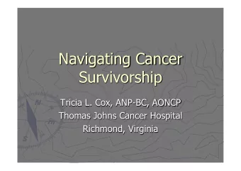 Navigating Cancer  Survivorship  Tricia L. Cox, ANP-BC, AONCP  Thomas Johns Cancer Hospital