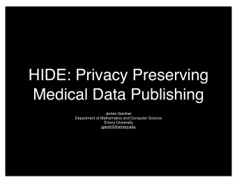 HIDE: Privacy Preserving  Medical Data Publishing  James Gardner  Department of Mathematics and
