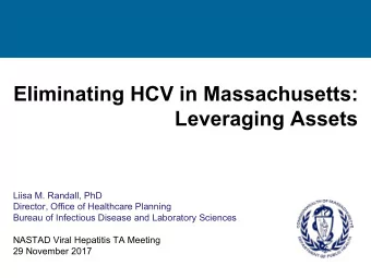 Eliminating HCV in Massachusetts:  Leveraging Assets  Liisa M. Randall, PhD  Director, Office of