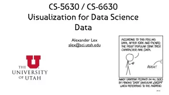 CS-5630 / CS-6630   Visualization for Data Science  Data  Alexander Lex  alex@sci.utah.edu
