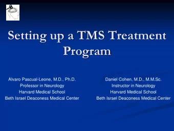 Setting up a TMS Treatment  Program  Alvaro Pascual-Leone, M.D., Ph.D.  Daniel Cohen, M.D., M.M.Sc.