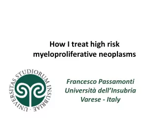 How I treat high risk  myeloproliferative neoplasms  Francesco Passamonti Universit