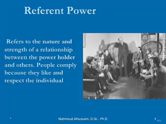 Referent Power  Refers to the nature and  strength of a relationship  between the power holder  and
