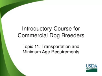 Introductory Course for  Commercial Dog Breeders  Topic 11: Transportation and  Minimum Age