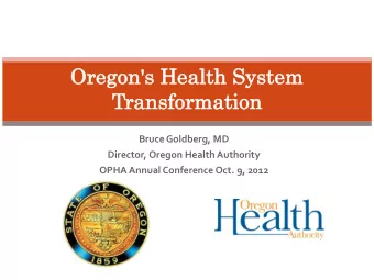 Tran  ansf  sform  ormation  ation  Bruce Goldberg, MD  Director, Oregon Health Authority  OPHA