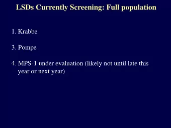 LSDs Currently Screening: Full population  1. Krabbe  3. Pompe  4. MPS-1 under evaluation (likely