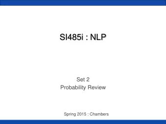 SI485i : NLP  Set 2  Probability Review  Spring 2015 : Chambers  Review of Probability