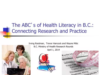 The ABC  s of Health Literacy in B.C.:  Connecting Research and Practice  Irving Rootman,