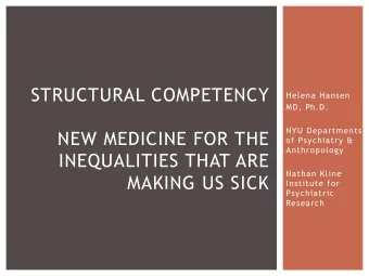 STRUCTURAL COMPETENCY  Helena Hansen  MD, Ph.D.  NYU Departments  NEW MEDICINE FOR THE  of