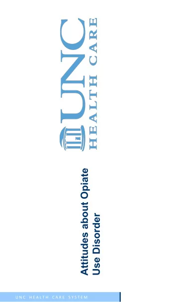 Attitudes about Opiate  Use Disorder  U N C    H E A L T H    C A R E    S Y S T E M  U N C    H E