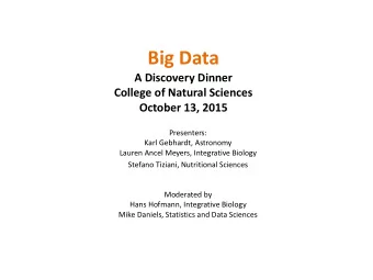 Big Data  A Discovery Dinner  College of Natural Sciences  October 13, 2015  Presenters:  Karl