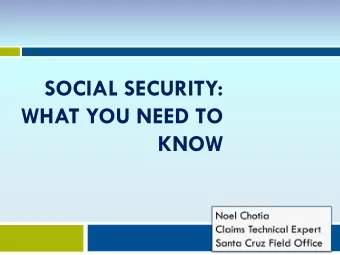 SOCIAL SECURITY:  WHAT YOU NEED TO  KNOW  Topics:  What is Social Security?  Will Social Security