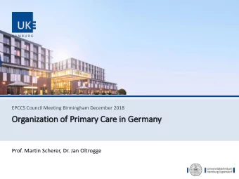Organiz  izatio  ion of  f Prim  rimary  ry Ca  Care in  in Germ  rmany  Prof. Martin Scherer, Dr.