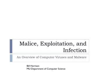 Malice, Exploitation, and  Infection  An Overview of Computer Viruses and Malware  Bill Harrison