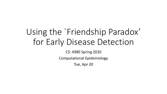 Using the `Friendship Paradox  for Early Disease Detection  CS: 4980 Spring 2020  Computational