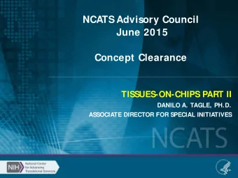 NCATS Advisory Council  June 2015  Concept Clearance  TISSUES-ON-CHIPS PART II  DANILO A. TAGLE,