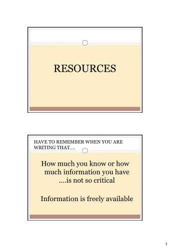 RESOURCES  HAVE TO REMEMBER WHEN YOU ARE WRITING THAT.  How much you know or how  much