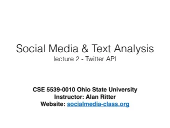 Social Media &amp; Text Analysis  lecture 2 - Twitter API  CSE 5539-0010 Ohio State University