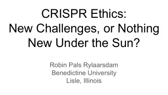 CRISPR Ethics:  New Challenges, or Nothing  New Under the Sun?  Robin Pals Rylaarsdam  Benedictine