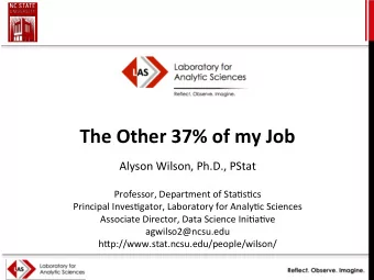 The Other 37% of my Job  Alyson Wilson, Ph.D., PStat  Professor, Department of Sta7s7cs  Principal