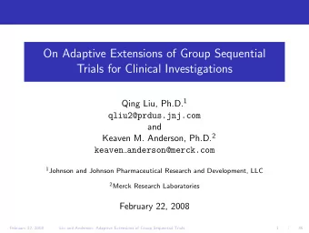 On Adaptive Extensions of Group Sequential  Trials for Clinical Investigations Qing Liu, Ph.D. 1