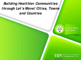 Building Healthier Communities  through Lets Move! Cities, Towns  and Counties  April 25. 2013