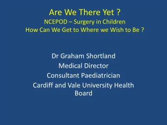 Are We There Yet ? NCEPOD  Surgery in Children  How Can We Get to Where we Wish to Be ?  Dr