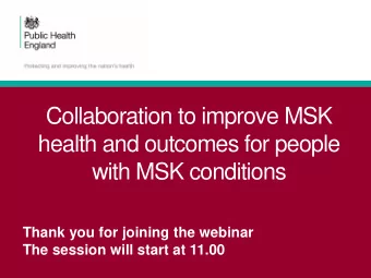 Collaboration to improve MSK  health and outcomes for people  with MSK conditions  Thank you for