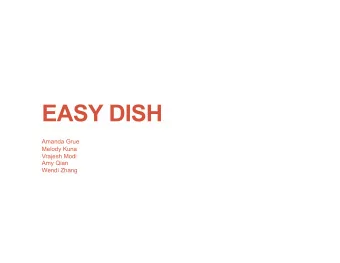 EASY DISH  Amanda Grue  Melody Kuna  Vrajesh Modi  Amy Qian  Wendi Zhang  Why clean &amp; dry?