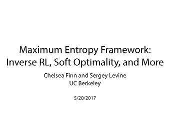 Maximum Entropy Framework:  Inverse RL, Soft Optimality, and More  Chelsea Finn and Sergey Levine