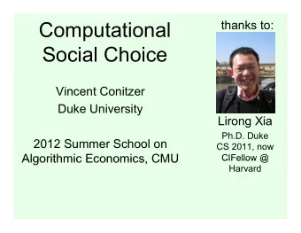 Computational  Social Choice  Vincent Conitzer  Duke University  Lirong Xia  Ph.D. Duke  2012