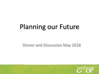 Planning our Future  Dinner and Discussion May 2018  Goals  Share member-level information about