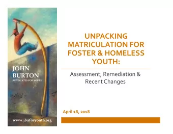 UNPACKING MATRICULATION FOR FOSTER &amp; HOMELESS  YOUTH:  JOHN Assessment, Remediation &amp;