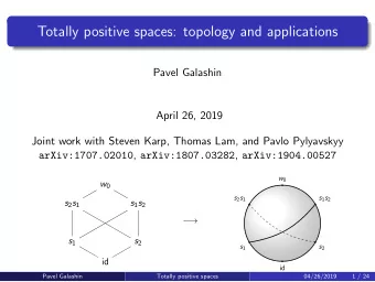 Totally positive spaces: topology and applications  Pavel Galashin  April 26, 2019  Joint work with