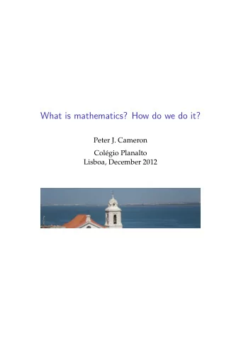 What is mathematics? How do we do it?  Peter J. Cameron  Col  egio Planalto  Lisboa, December