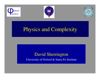 Physics and Complexity  David Sherrington  University of Oxford &amp; Santa Fe Institute  Physics