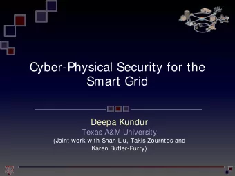 Cyber-Physical Security for the  Smart Grid  Deepa Kundur  Texas A&amp;M University  (Joint work