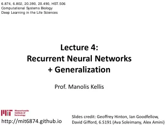 Lecture 4:  Recurrent Neural Networks  + Generalization  Prof. Manolis Kellis  Slides credit:
