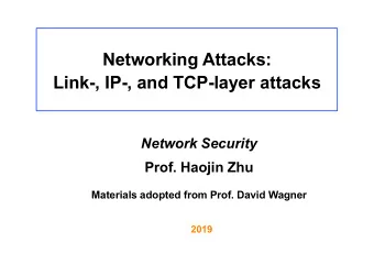 Networking Attacks:  Link-, IP-, and TCP-layer attacks  Network Security  Prof. Haojin Zhu