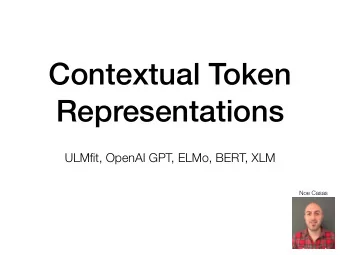 Contextual Token  Representations  ULMfit, OpenAI GPT, ELMo, BERT, XLM  Noe Casas  Background:
