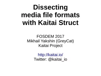 Dissecting  media file formats  with Kaitai Struct  FOSDEM 2017  Mikhail Yakshin (GreyCat)  Kaitai