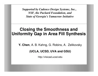 Closing the Smoothness and  Uniformity Gap in Area Fill Synthesis Y. Chen ,  , A. B. Kahng, G.