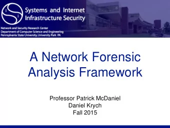 A Network Forensic  Analysis Framework  Professor Patrick McDaniel  Daniel Krych  Fall 2015  About