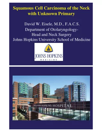 Squamous Cell Carcinoma of the Neck  with Unknown Primary  David W. Eisele, M.D., F.A.C.S.