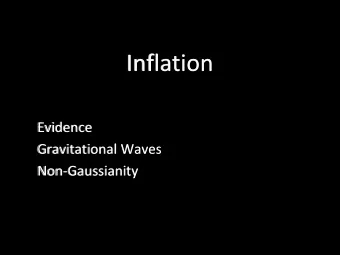 Inflation  Evidence  Gravitational Waves  Non-Gaussianity  Evidence  Flatness (remember the