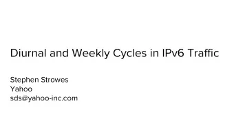 Diurnal and Weekly Cycles in IPv6 Traffic  Stephen Strowes  Yahoo  sds@yahoo-inc.com  Motivation