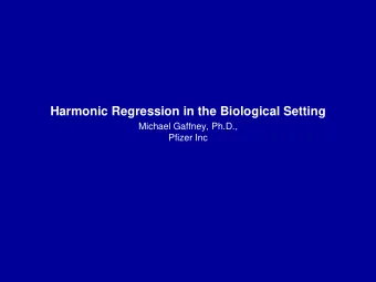 Harmonic Regression in the Biological Setting  Michael Gaffney, Ph.D.,  Pfizer Inc  Two primary