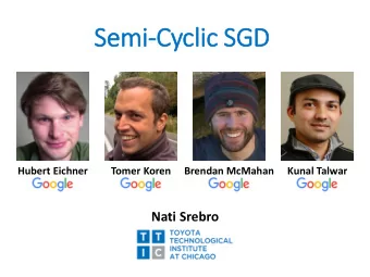 Semi-Cyclic SGD  Hubert Eichner  Tomer Koren  Brendan McMahan  Kunal Talwar  Google  Google  Google